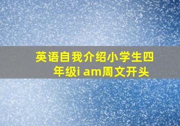 英语自我介绍小学生四年级i am周文开头